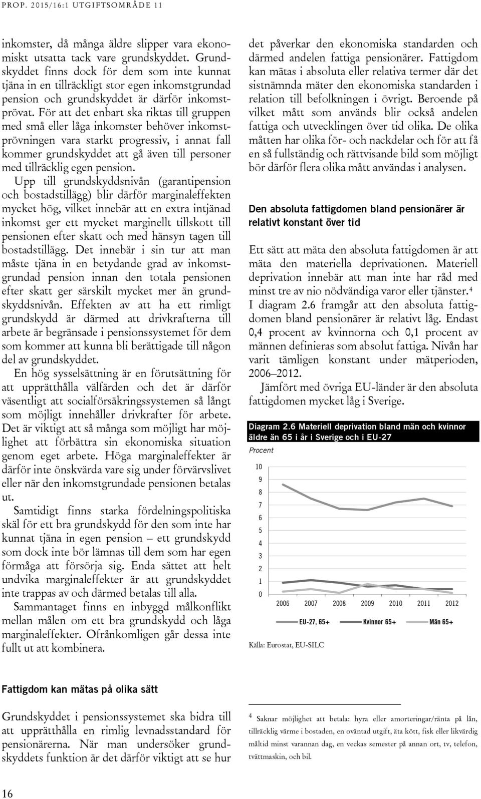 För att det enbart ska riktas till gruppen med små eller låga inkomster behöver inkomstprövningen vara starkt progressiv, i annat fall kommer grundskyddet att gå även till personer med tillräcklig