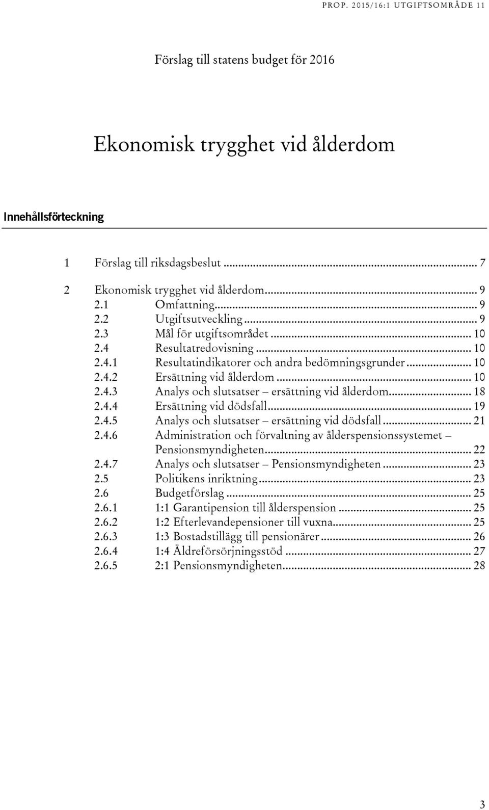 .. 18 2.4.4 Ersättning vid dödsfall... 19 2.4.5 Analys och slutsatser ersättning vid dödsfall... 21 2.4.6 Administration och förvaltning av ålderspensionssystemet Pensionsmyndigheten... 22 2.4.7 Analys och slutsatser Pensionsmyndigheten.