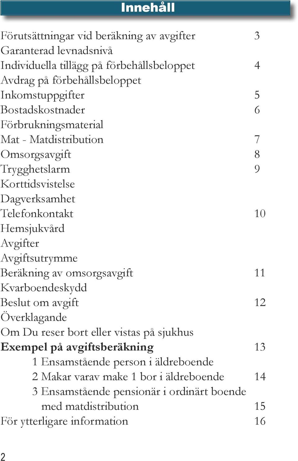 Avgiftsutrymme Beräkning av omsorgsavgift 11 Kvarboendeskydd Beslut om avgift 12 Överklagande Om Du reser bort eller vistas på sjukhus Exempel på avgiftsberäkning 13 1