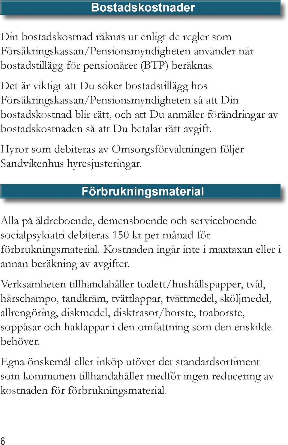 avgift. Hyror som debiteras av Omsorgsförvaltningen följer Sandvikenhus hyresjusteringar.