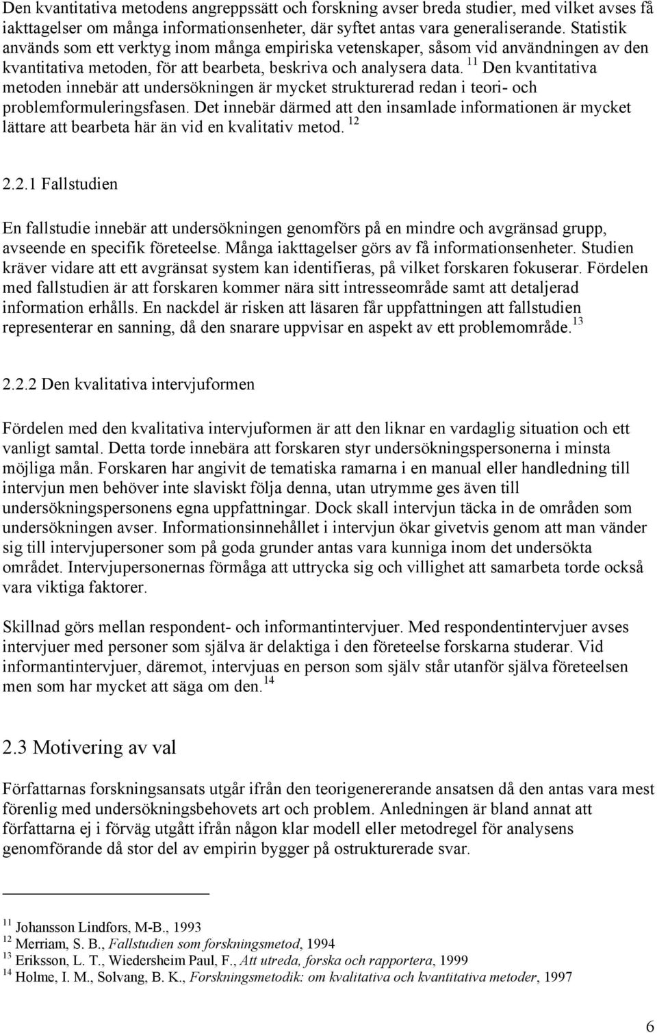 11 Den kvantitativa metoden innebär att undersökningen är mycket strukturerad redan i teori- och problemformuleringsfasen.