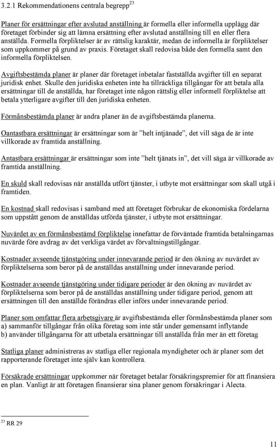 Företaget skall redovisa både den formella samt den informella förpliktelsen. Avgiftsbestämda planer är planer där företaget inbetalar fastställda avgifter till en separat juridisk enhet.