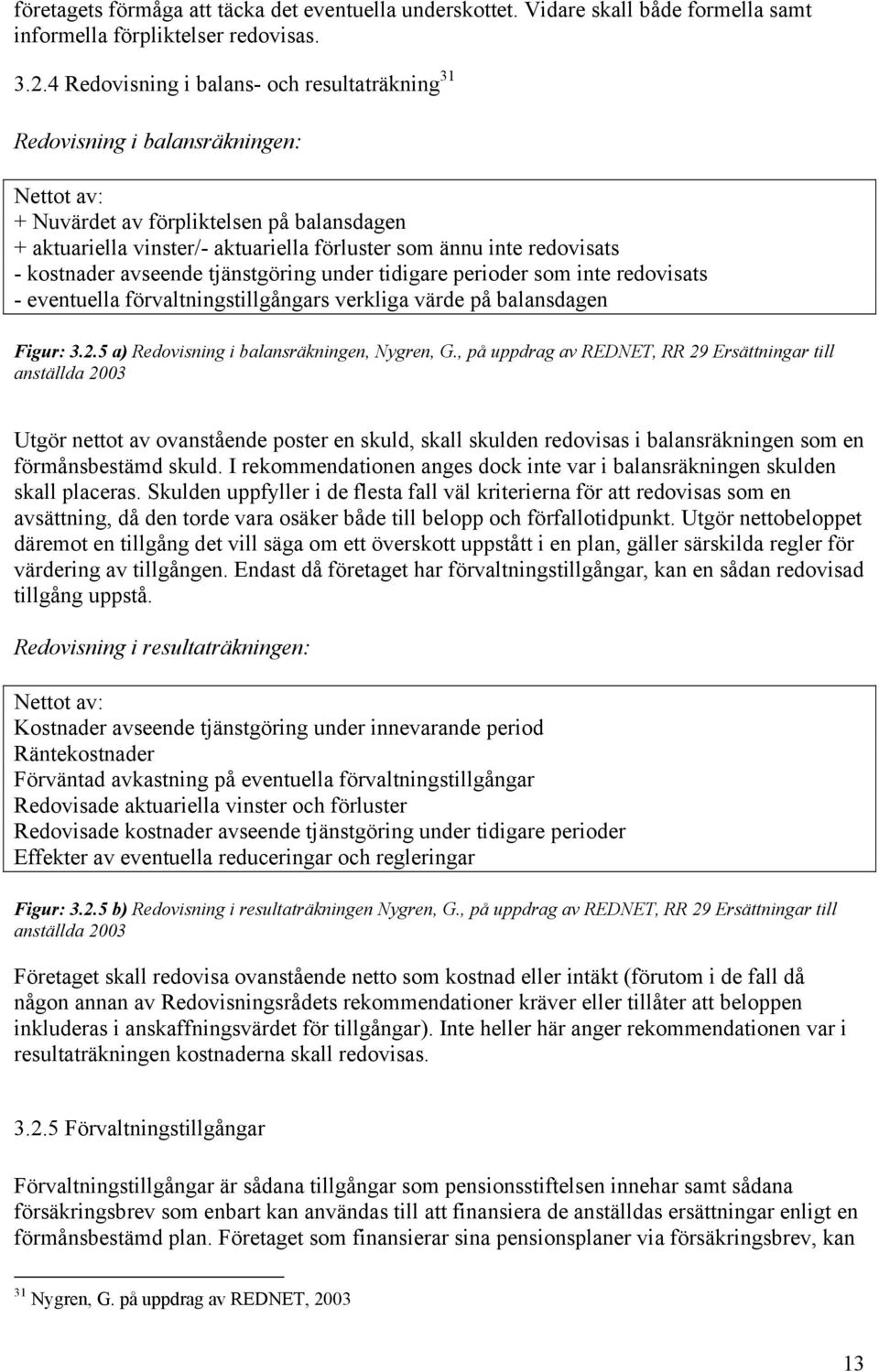 redovisats - kostnader avseende tjänstgöring under tidigare perioder som inte redovisats - eventuella förvaltningstillgångars verkliga värde på balansdagen Figur: 3.2.