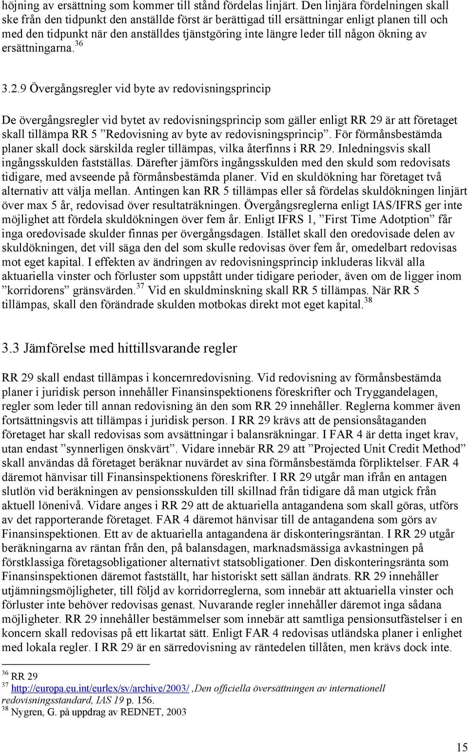 någon ökning av ersättningarna. 36 3.2.