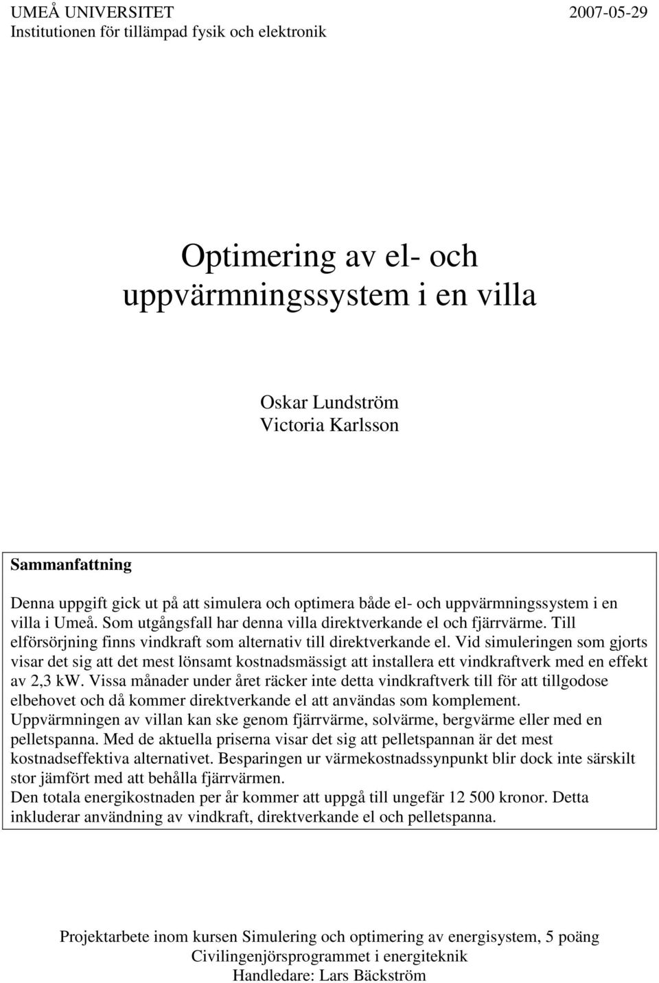 Till elförsörjning finns vindkraft som alternativ till direktverkande el.