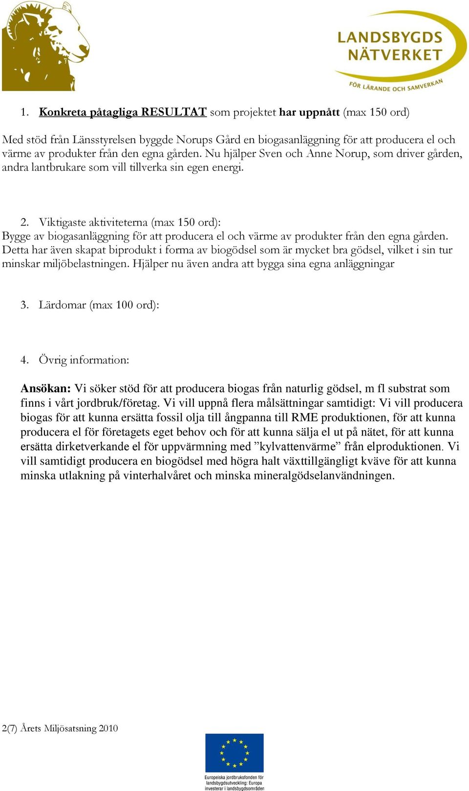 Viktigaste aktiviteterna (ma 150 ord): Bygge av biogasanläggning för att producera el och värme av produkter från den egna gården.