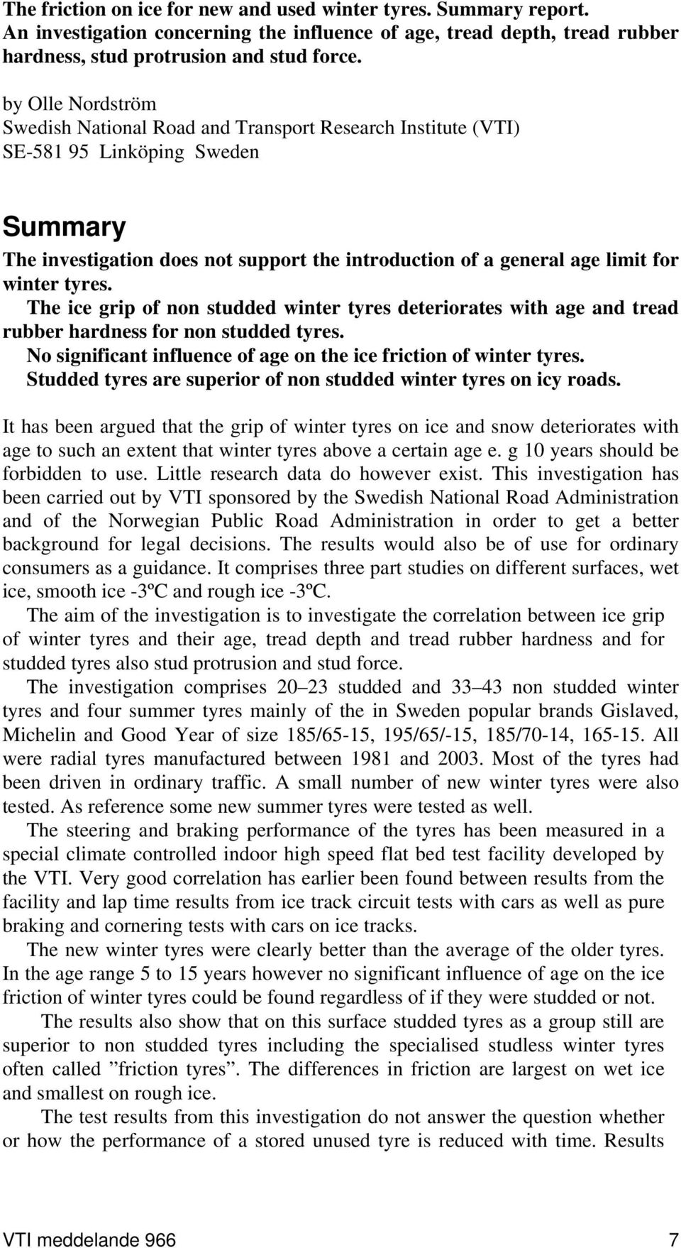 tyres. The ice grip of non studded winter tyres deteriorates with age and tread rubber hardness for non studded tyres. No significant influence of age on the ice friction of winter tyres.