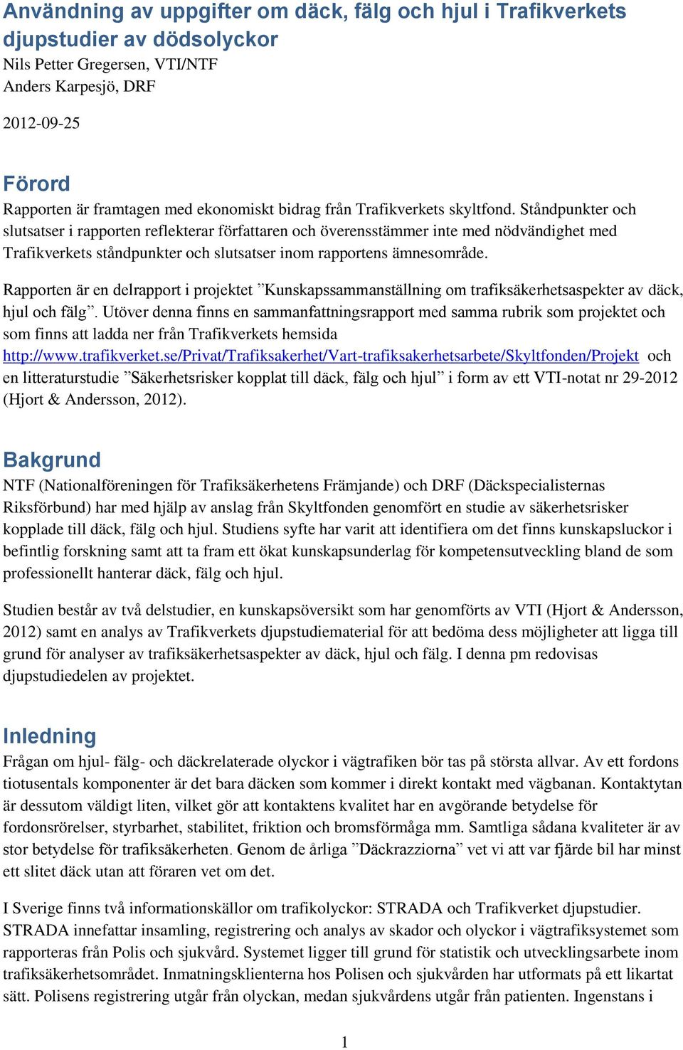 Ståndpunkter och slutsatser i rapporten reflekterar författaren och överensstämmer inte med nödvändighet med Trafikverkets ståndpunkter och slutsatser inom rapportens ämnesområde.