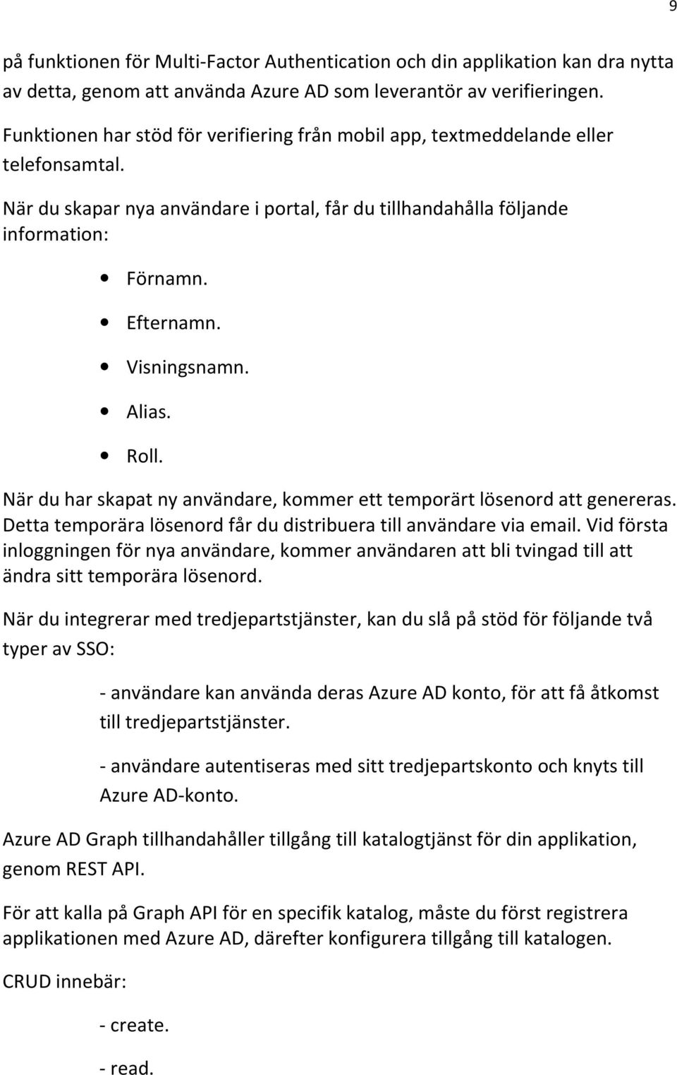 Visningsnamn. Alias. Roll. När du har skapat ny användare, kommer ett temporärt lösenord att genereras. Detta temporära lösenord får du distribuera till användare via email.