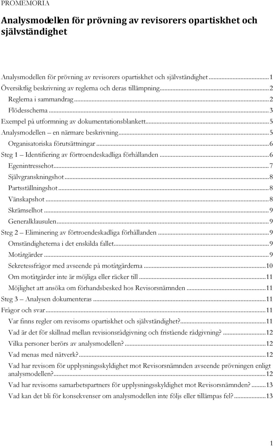 .. 5 Analysmodellen en närmare beskrivning... 5 Organisatoriska förutsättningar... 6 Steg 1 Identifiering av förtroendeskadliga förhållanden... 6 Egenintressehot... 7 Självgranskningshot.