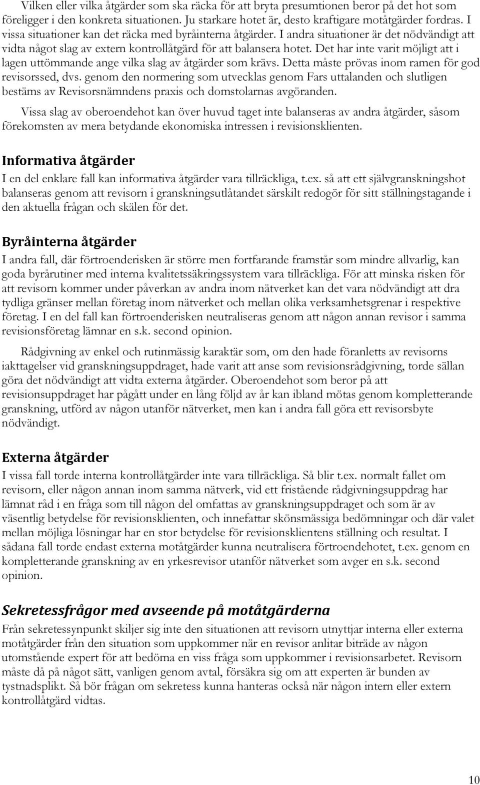 Det har inte varit möjligt att i lagen uttömmande ange vilka slag av åtgärder som krävs. Detta måste prövas inom ramen för god revisorssed, dvs.
