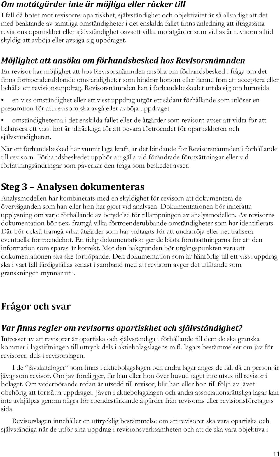 Möjlighet att ansöka om förhandsbesked hos Revisorsnämnden En revisor har möjlighet att hos Revisorsnämnden ansöka om förhandsbesked i fråga om det finns förtroenderubbande omständigheter som hindrar