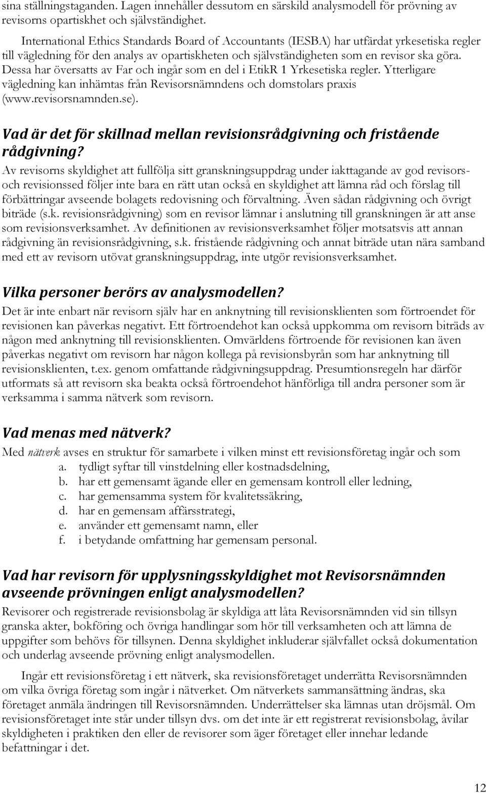 Dessa har översatts av Far och ingår som en del i EtikR 1 Yrkesetiska regler. Ytterligare vägledning kan inhämtas från Revisorsnämndens och domstolars praxis (www.revisorsnamnden.se).