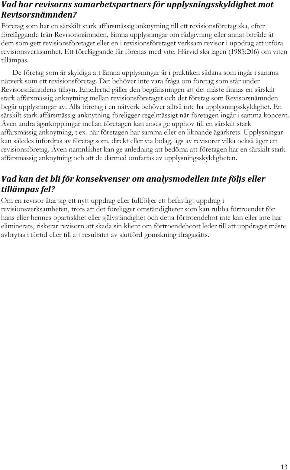 revisionsföretaget eller en i revisionsföretaget verksam revisor i uppdrag att utföra revisionsverksamhet. Ett föreläggande får förenas med vite. Härvid ska lagen (1985:206) om viten tillämpas.