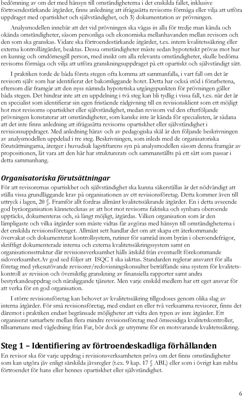 Analysmodellen innebär att det vid prövningen ska vägas in alla för tredje man kända och okända omständigheter, såsom personliga och ekonomiska mellanhavanden mellan revisorn och den som ska granskas.