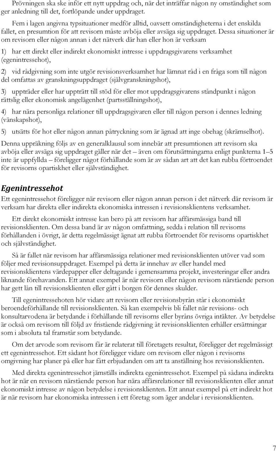 Dessa situationer är om revisorn eller någon annan i det nätverk där han eller hon är verksam 1) har ett direkt eller indirekt ekonomiskt intresse i uppdragsgivarens verksamhet (egenintressehot), 2)