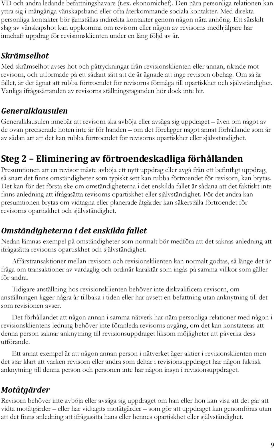 Ett särskilt slag av vänskapshot kan uppkomma om revisorn eller någon av revisorns medhjälpare har innehaft uppdrag för revisionsklienten under en lång följd av år.