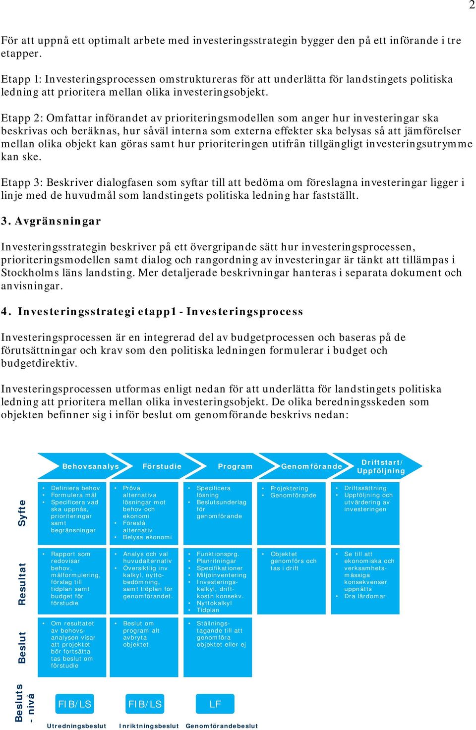 Etapp 2: Omfattar införandet av prioriteringsmodellen som anger hur investeringar ska beskrivas och beräknas, hur såväl interna som externa effekter ska belysas så att jämförelser mellan olika objekt