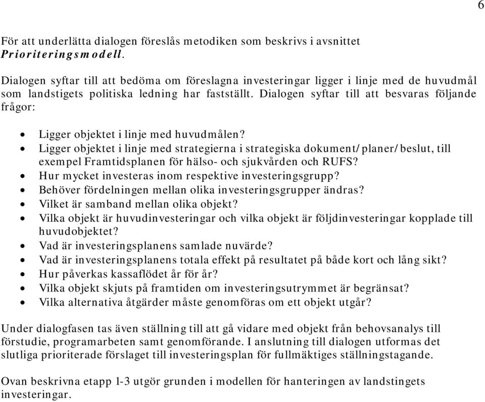 Dialogen syftar till att besvaras följande frågor: Ligger objektet i linje med huvudmålen?