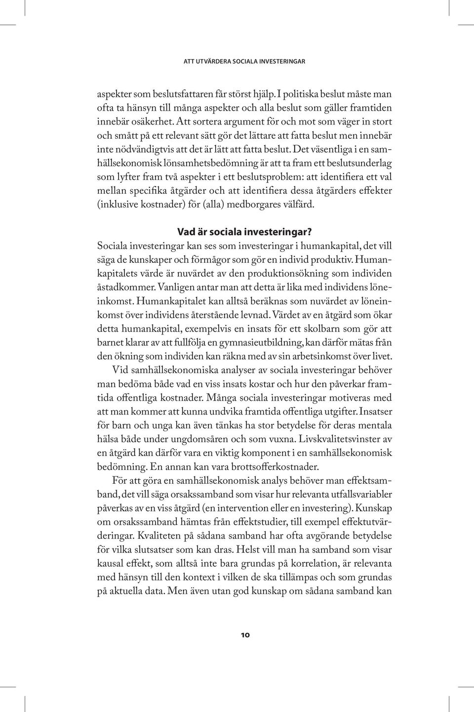 Att sortera argument för och mot som väger in stort och smått på ett relevant sätt gör det lättare att fatta beslut men innebär inte nödvändigtvis att det är lätt att fatta beslut.