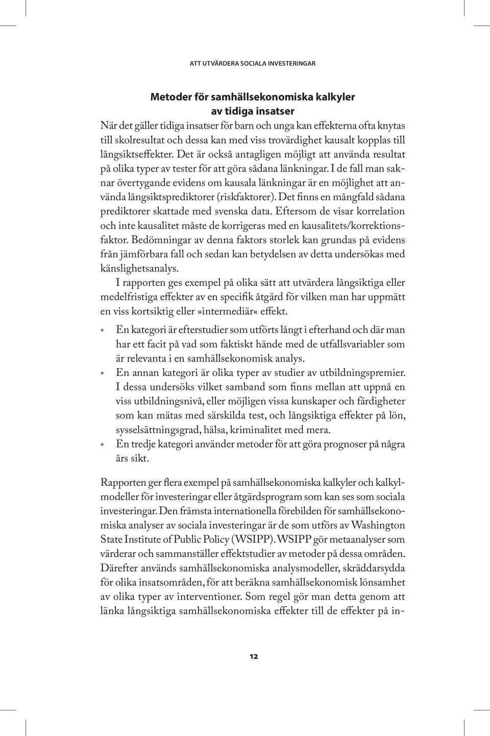 I de fall man saknar övertygande evidens om kausala länkningar är en möjlighet att använda långsiktsprediktorer (riskfaktorer). Det finns en mångfald sådana prediktorer skattade med svenska data.