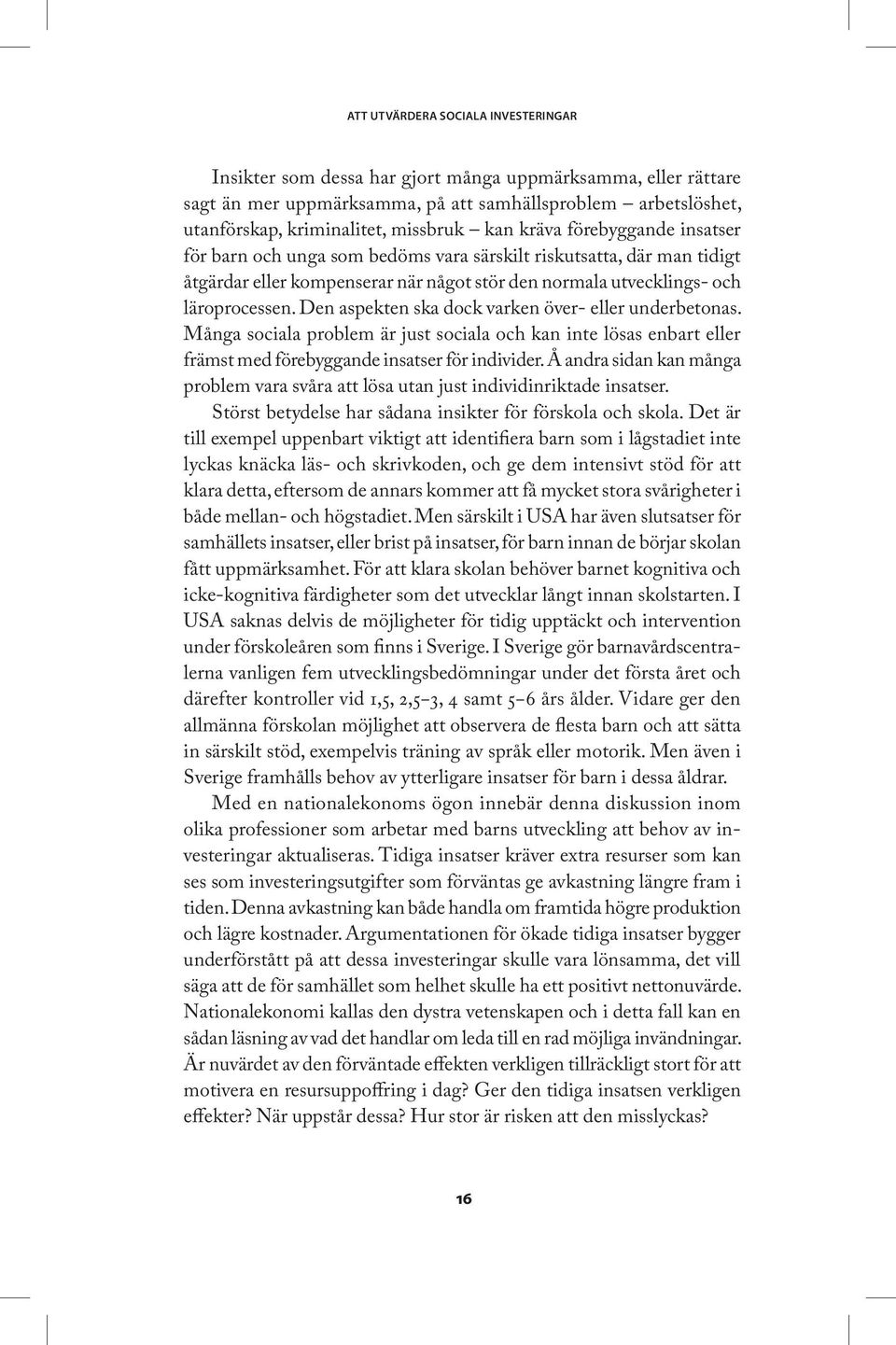 Den aspekten ska dock varken över- eller underbetonas. Många sociala problem är just sociala och kan inte lösas enbart eller främst med förebyggande insatser för individer.