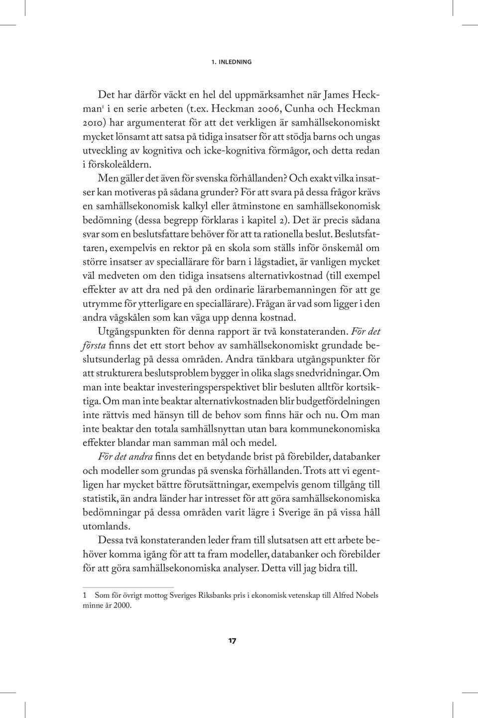 och icke-kognitiva förmågor, och detta redan i förskoleåldern. Men gäller det även för svenska förhållanden? Och exakt vilka insatser kan motiveras på sådana grunder?