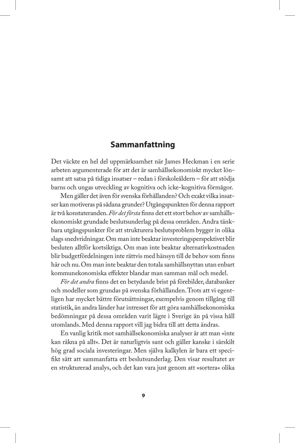 Och exakt vilka insatser kan motiveras på sådana grunder? Utgångspunkten för denna rapport är två konstateranden.