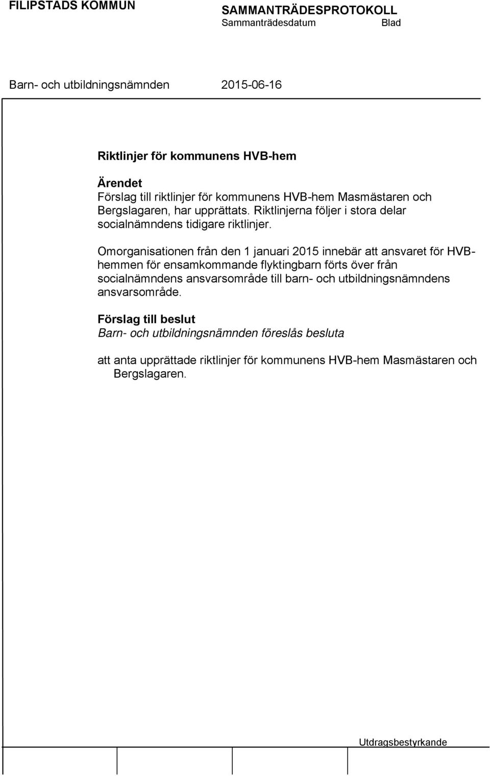 Omorganisationen från den 1 januari 2015 innebär att ansvaret för HVBhemmen för ensamkommande flyktingbarn förts över