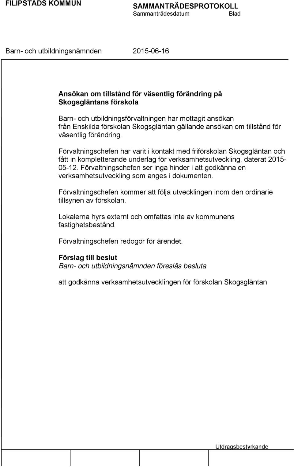 Förvaltningschefen har varit i kontakt med friförskolan Skogsgläntan och fått in kompletterande underlag för verksamhetsutveckling, daterat 2015-05-12.