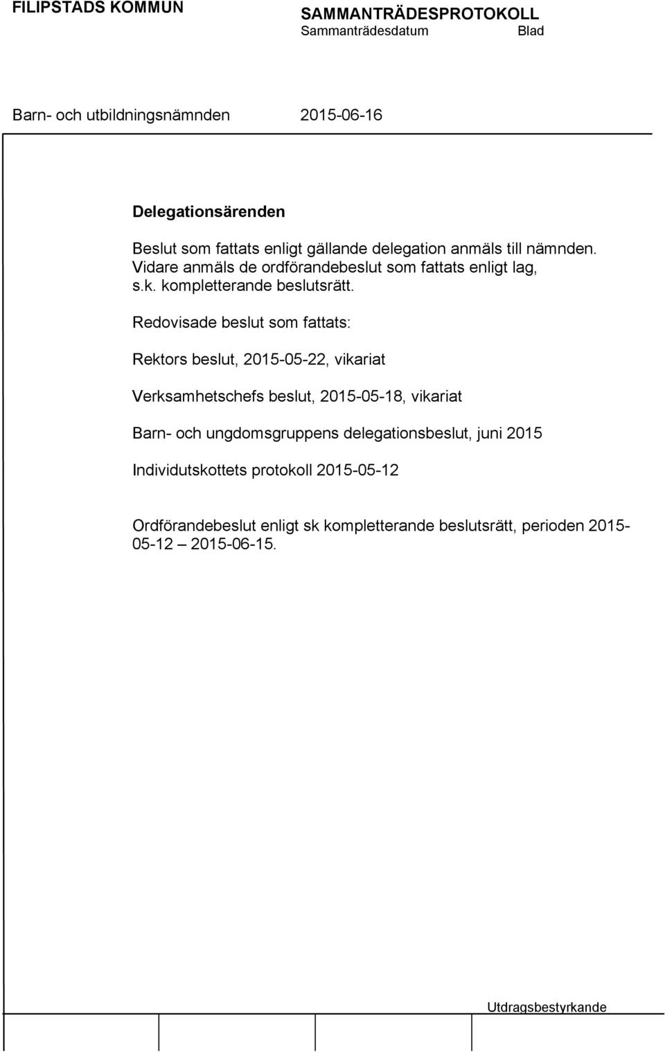 Redovisade beslut som fattats: Rektors beslut, 2015-05-22, vikariat Verksamhetschefs beslut, 2015-05-18, vikariat