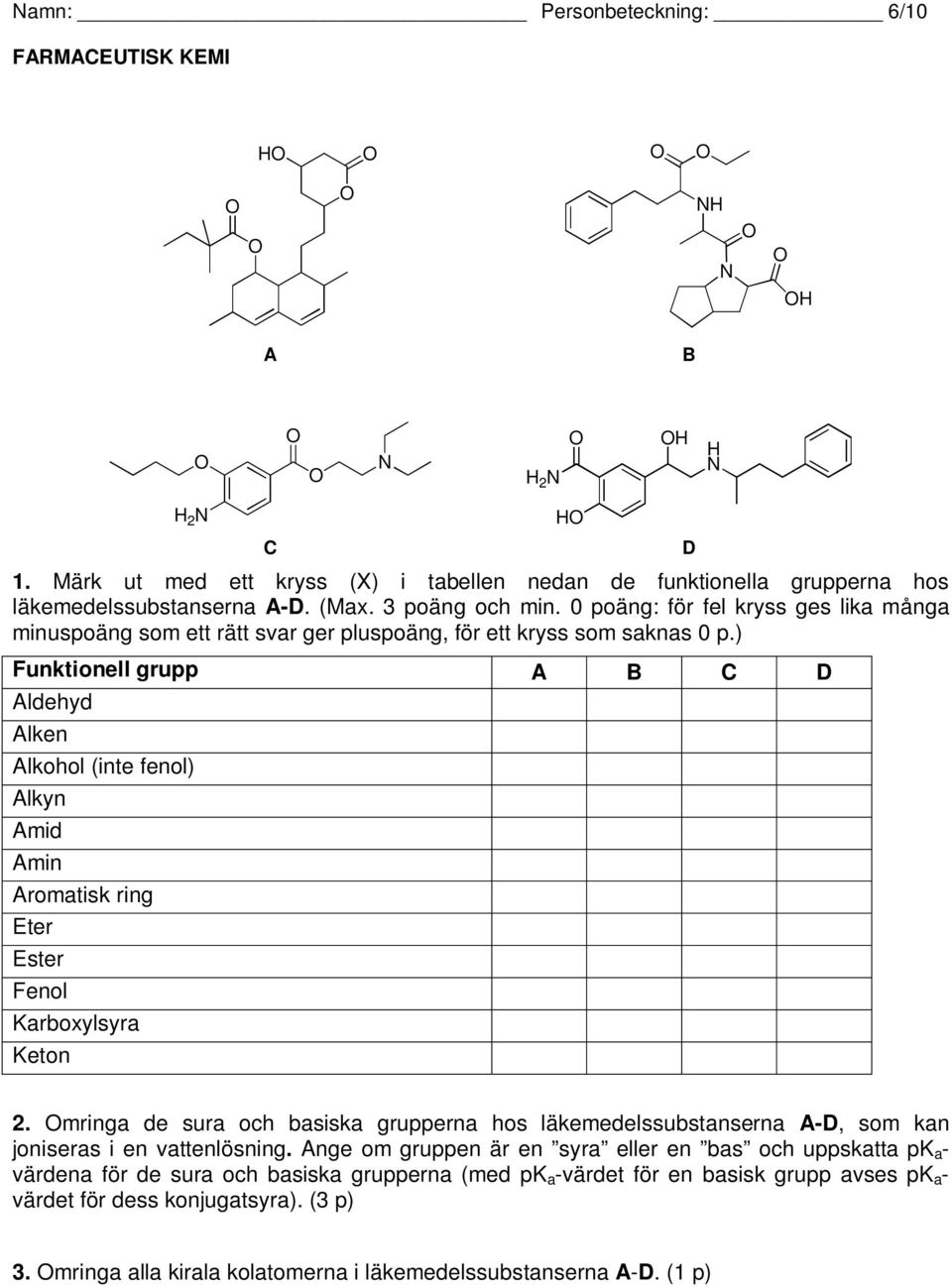 ) Funktionell grupp A B C D Aldehyd Alken Alkohol (inte fenol) Alkyn Amid Amin Aromatisk ring Eter Ester Fenol Karboxylsyra Keton H D 2.