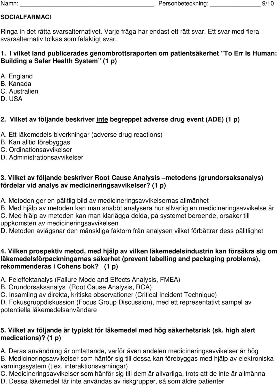 Vilket av följande beskriver inte begreppet adverse drug event (ADE) (1 p) A. Ett läkemedels biverkningar (adverse drug reactions) B. Kan alltid förebyggas C. rdinationsavvikelser D.