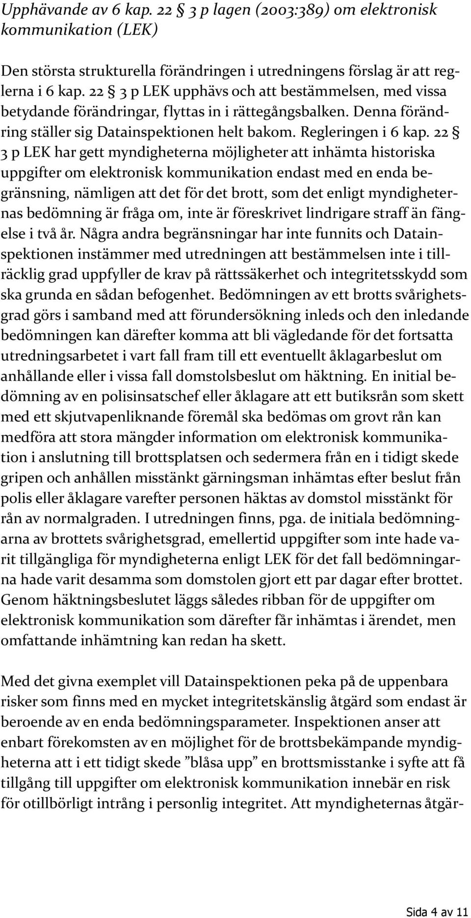 22 3 p LEK har gett myndigheterna möjligheter att inhämta historiska uppgifter om elektronisk kommunikation endast med en enda begränsning, nämligen att det för det brott, som det enligt