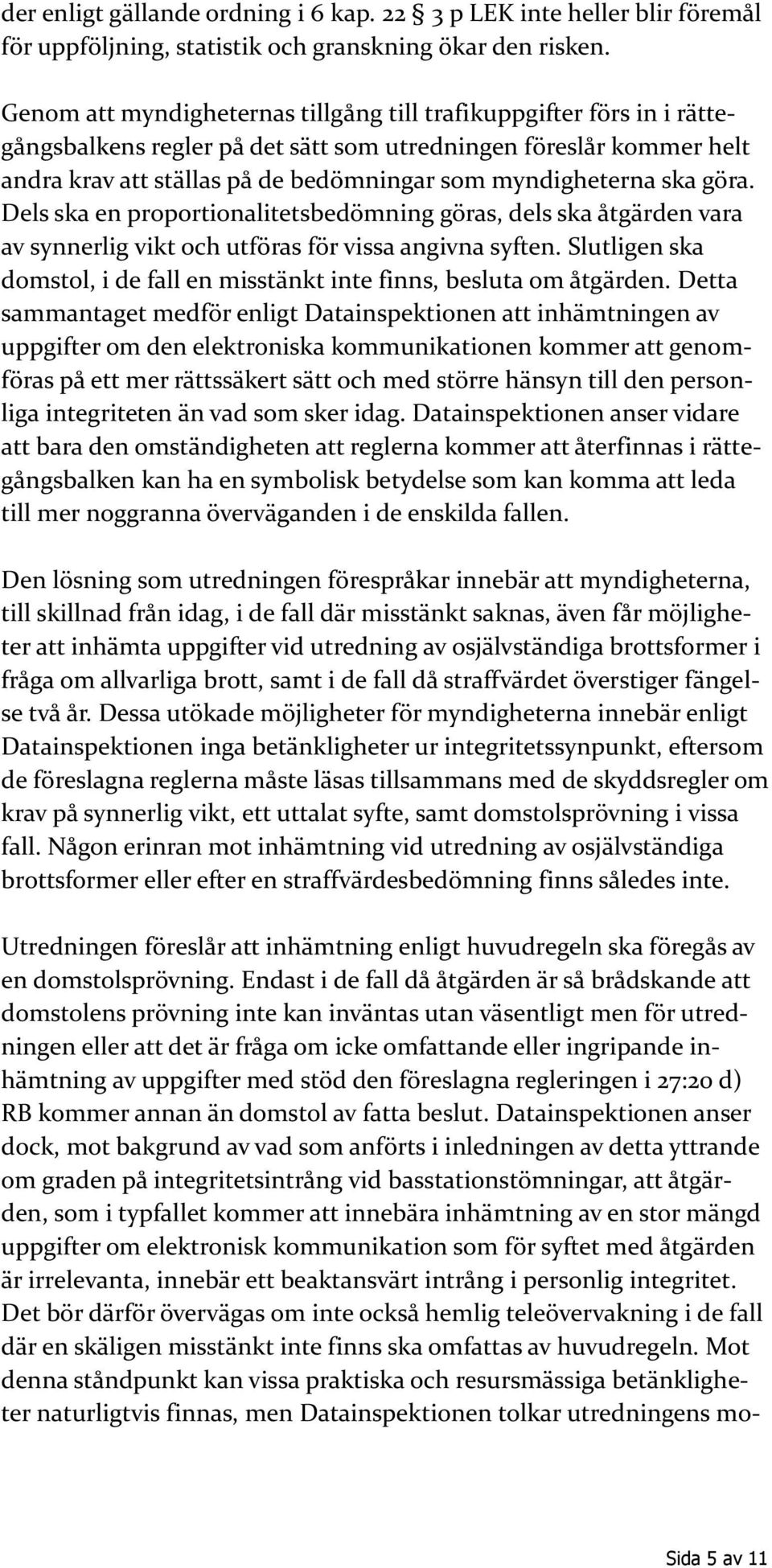 ska göra. Dels ska en proportionalitetsbedömning göras, dels ska åtgärden vara av synnerlig vikt och utföras för vissa angivna syften.