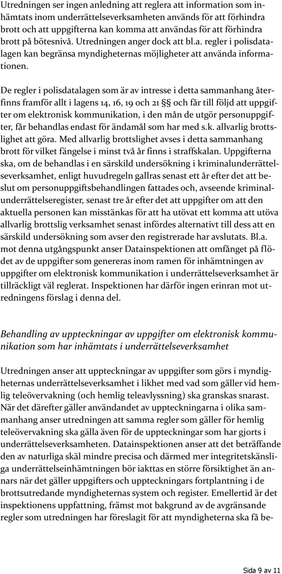 De regler i polisdatalagen som är av intresse i detta sammanhang återfinns framför allt i lagens 14, 16, 19 och 21 och får till följd att uppgifter om elektronisk kommunikation, i den mån de utgör