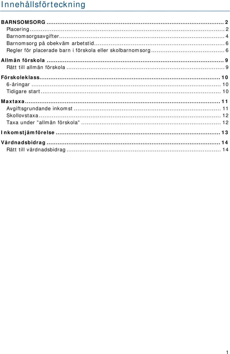 .. 9 Förskoleklass... 10 6-åringar... 10 Tidigare start... 10 Maxtaxa... 11 Avgiftsgrundande inkomst.