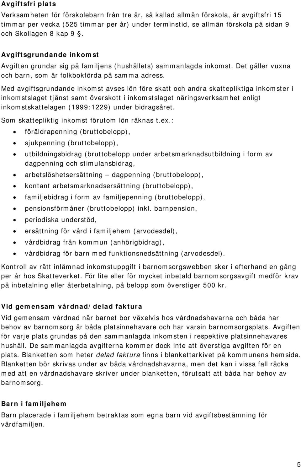 Med avgiftsgrundande inkomst avses lön före skatt och andra skattepliktiga inkomster i inkomstslaget tjänst samt överskott i inkomstslaget näringsverksamhet enligt inkomstskattelagen (1999:1229)