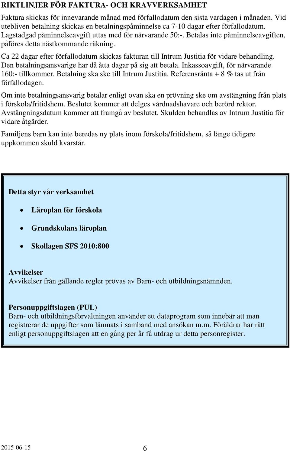 Betalas inte påminnelseavgiften, påföres detta nästkommande räkning. Ca 22 dagar efter förfallodatum skickas fakturan till Intrum Justitia för vidare behandling.