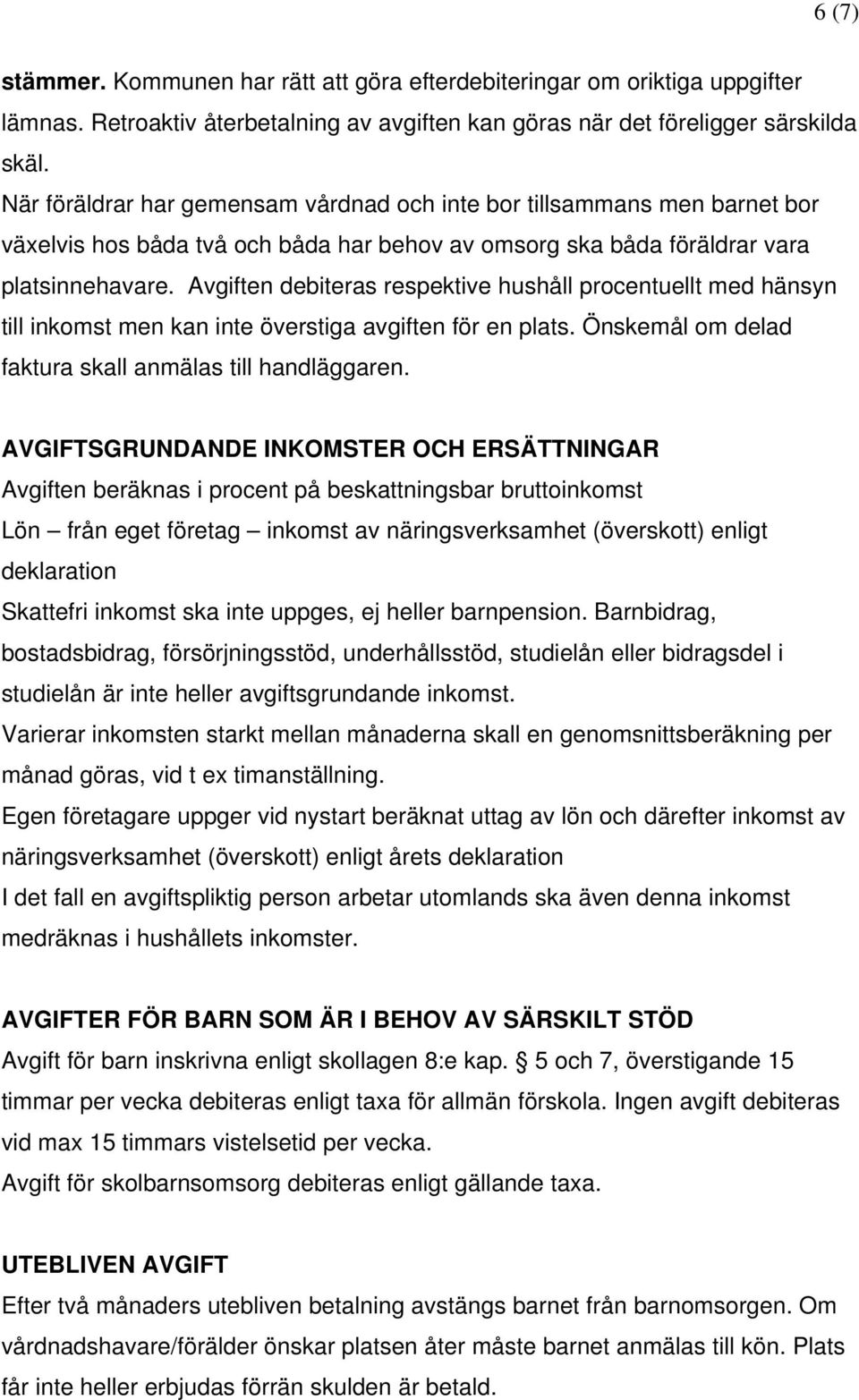 Avgiften debiteras respektive hushåll procentuellt med hänsyn till inkomst men kan inte överstiga avgiften för en plats. Önskemål om delad faktura skall anmälas till handläggaren.