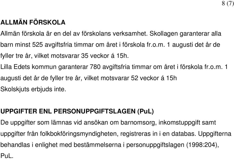 UPPGIFTER ENL PERSONUPPGIFTSLAGEN (PuL) De uppgifter som lämnas vid ansökan om barnomsorg, inkomstuppgift samt uppgifter från folkbokföringsmyndigheten, registreras in