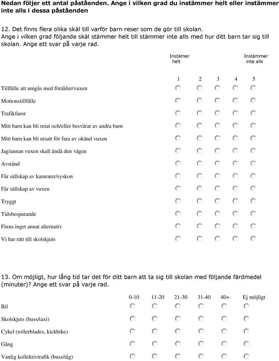 Instämer helt inte alls Tillfälle att umgås med förälder/vuxen 1 2 3 4 5 Motionstillfälle Trafikfaror Mitt barn kan bli retat och/eller besvärat av andra barn Mitt barn kan bli utsatt för fara av