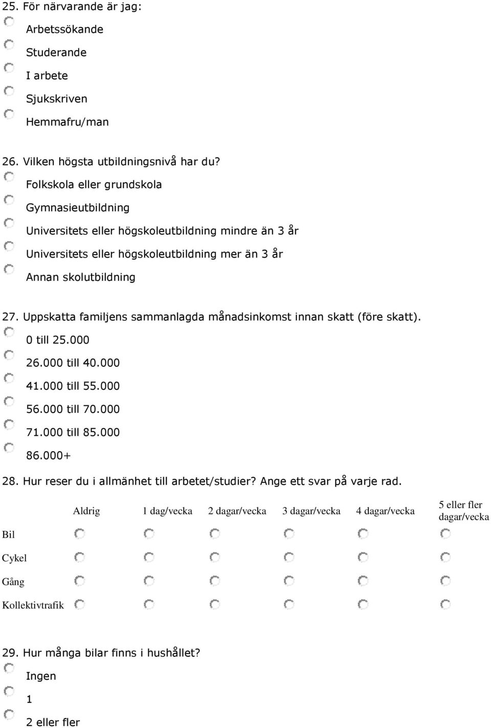 Uppskatta familjens sammanlagda månadsinkomst innan skatt (före skatt). 0 till 25.000 26.000 till 40.000 41.000 till 55.000 56.000 till 70.000 71.000 till 85.000 86.000+ 28.