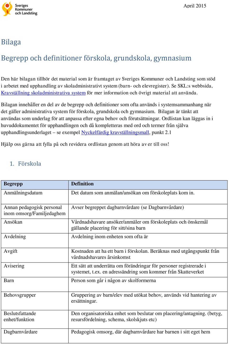 Bilagan innehåller en del av de begrepp och definitioner som ofta används i systemsammanhang när det gäller administrativa system för förskola, grundskola och gymnasium.