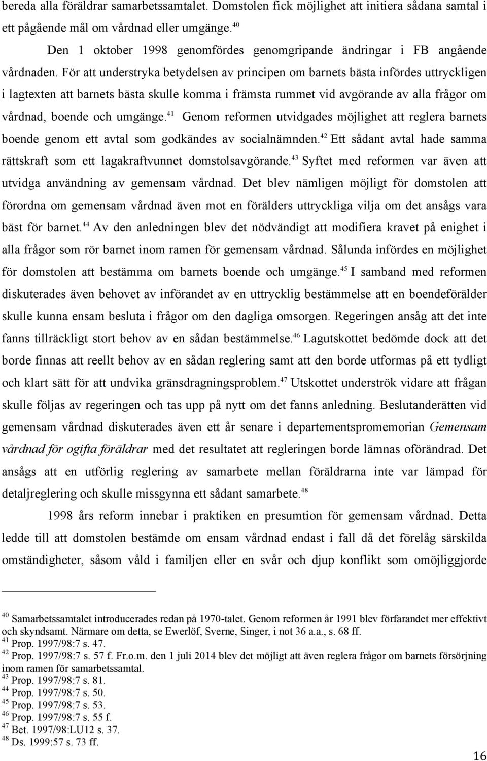För att understryka betydelsen av principen om barnets bästa infördes uttryckligen i lagtexten att barnets bästa skulle komma i främsta rummet vid avgörande av alla frågor om vårdnad, boende och