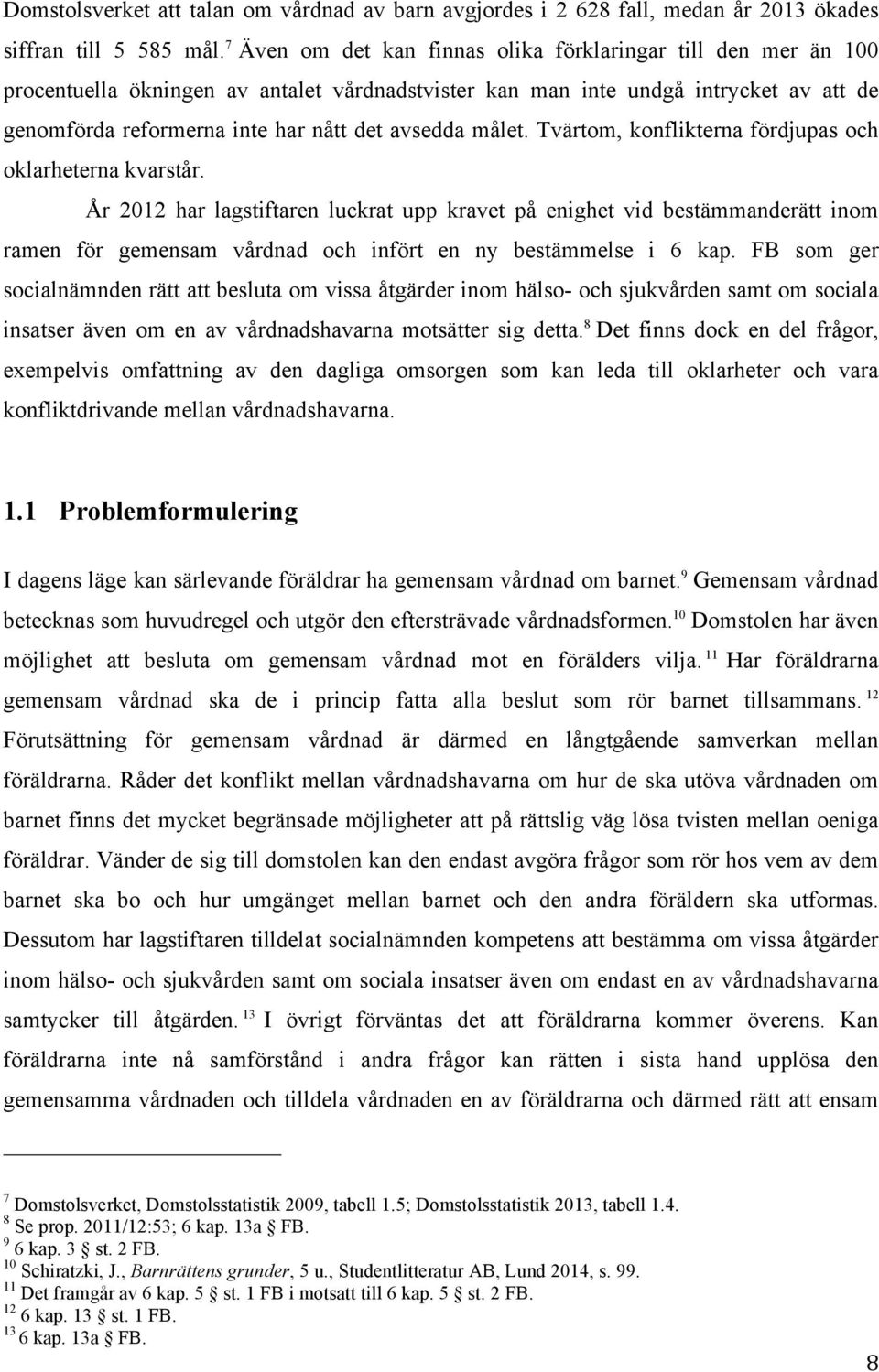 målet. Tvärtom, konflikterna fördjupas och oklarheterna kvarstår.