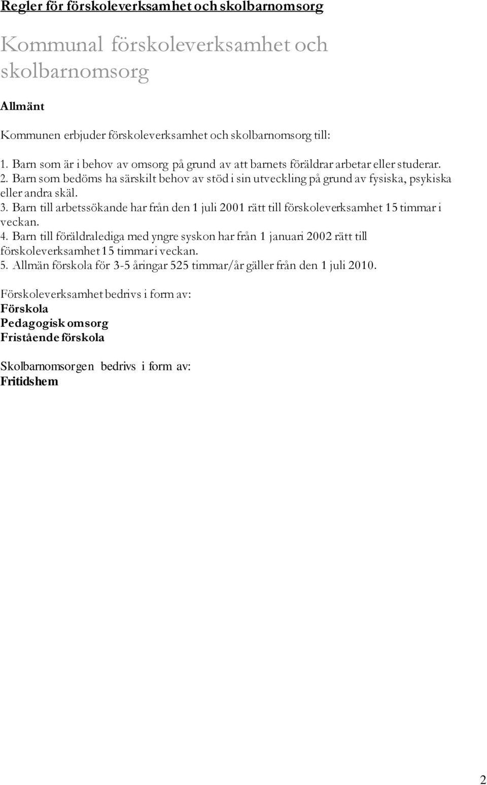 Barn till arbetssökande har från den 1 juli 2001 rätt till förskoleverksamhet 15 timmar i veckan. 4.