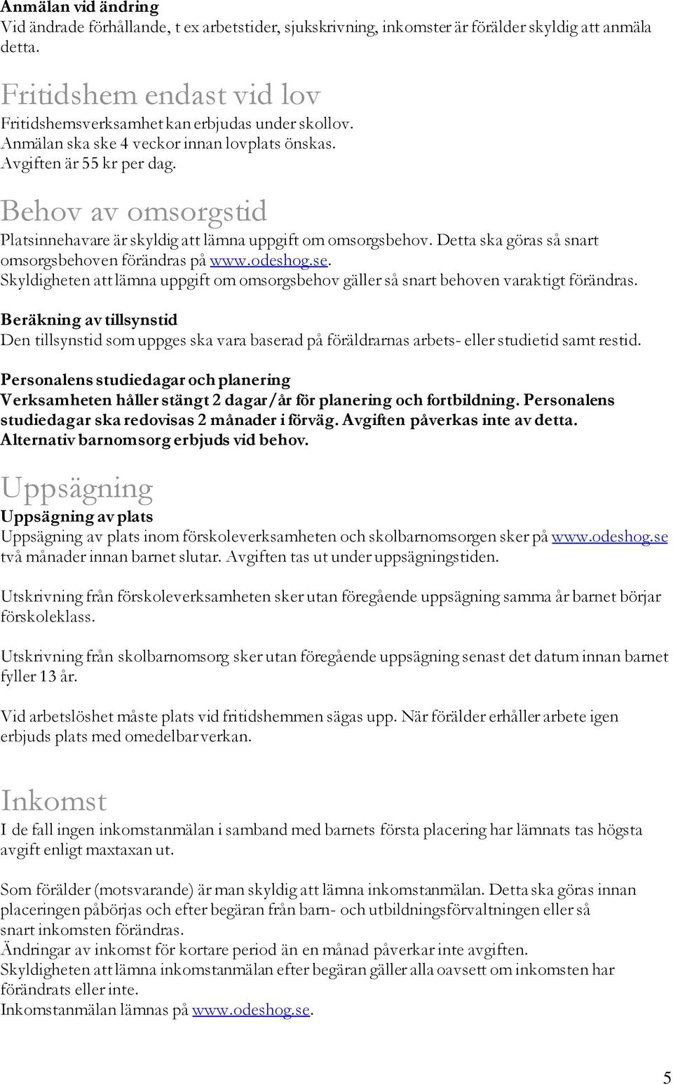 Behov av omsorgstid Platsinnehavare är skyldig att lämna uppgift om omsorgsbehov. Detta ska göras så snart omsorgsbehoven förändras på www.odeshog.se.