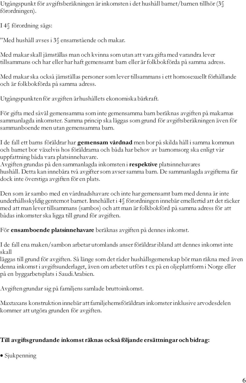 Med makar ska också jämställas personer som lever tillsammans i ett homosexuellt förhållande och är folkbokförda på samma adress. Utgångspunkten för avgiften är hushållets ekonomiska bärkraft.