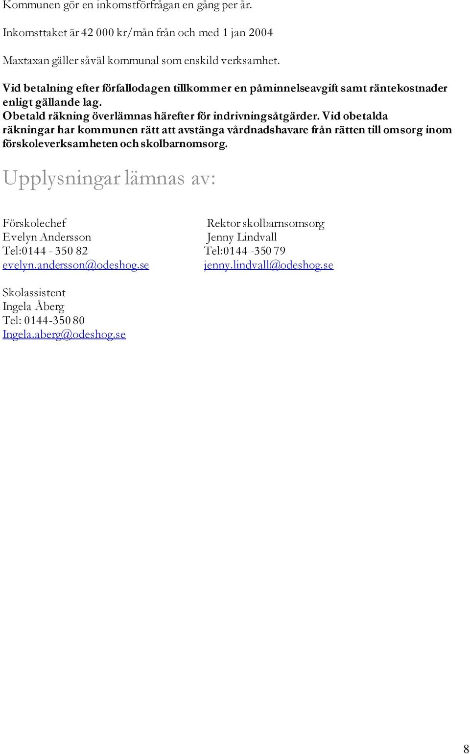 Vid obetalda räkningar har kommunen rätt att avstänga vårdnadshavare från rätten till omsorg inom förskoleverksamheten och skolbarnomsorg.